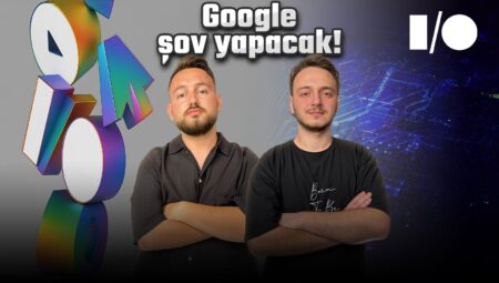 Google gösteri yapacak! Google I/O 2025 canlı yayını!
